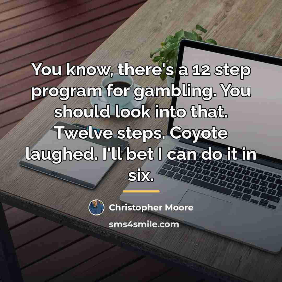 “You know, there's a 12 step program for gambling. You…” quote by Christopher Moore