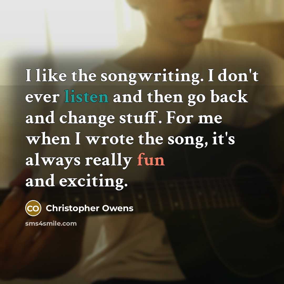 “I like the songwriting. I don't ever listen and then…” quote by Christopher Owens