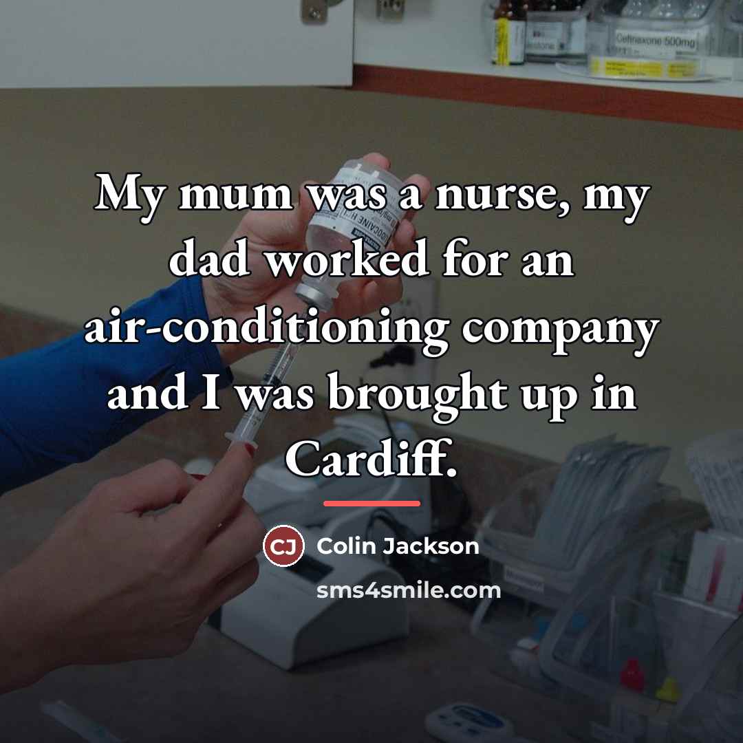 “My mum was a nurse, my dad worked for an…” quote by Colin Jackson