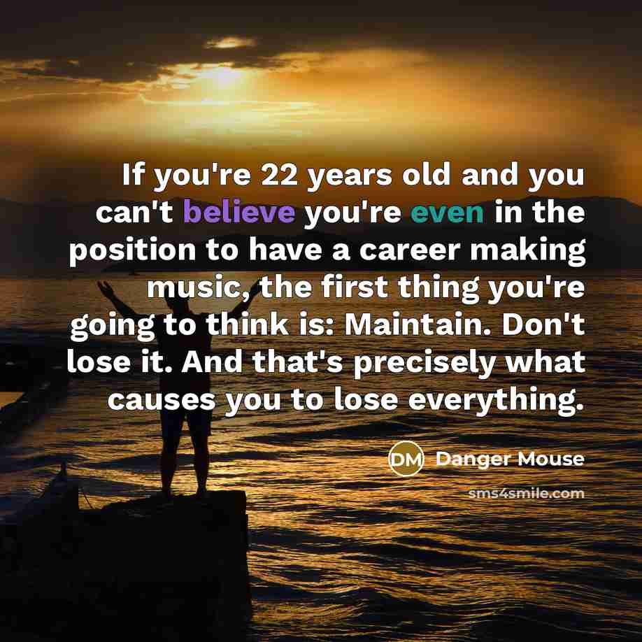 “If you're 22 years old and you can't believe you're…” quote by Danger Mouse