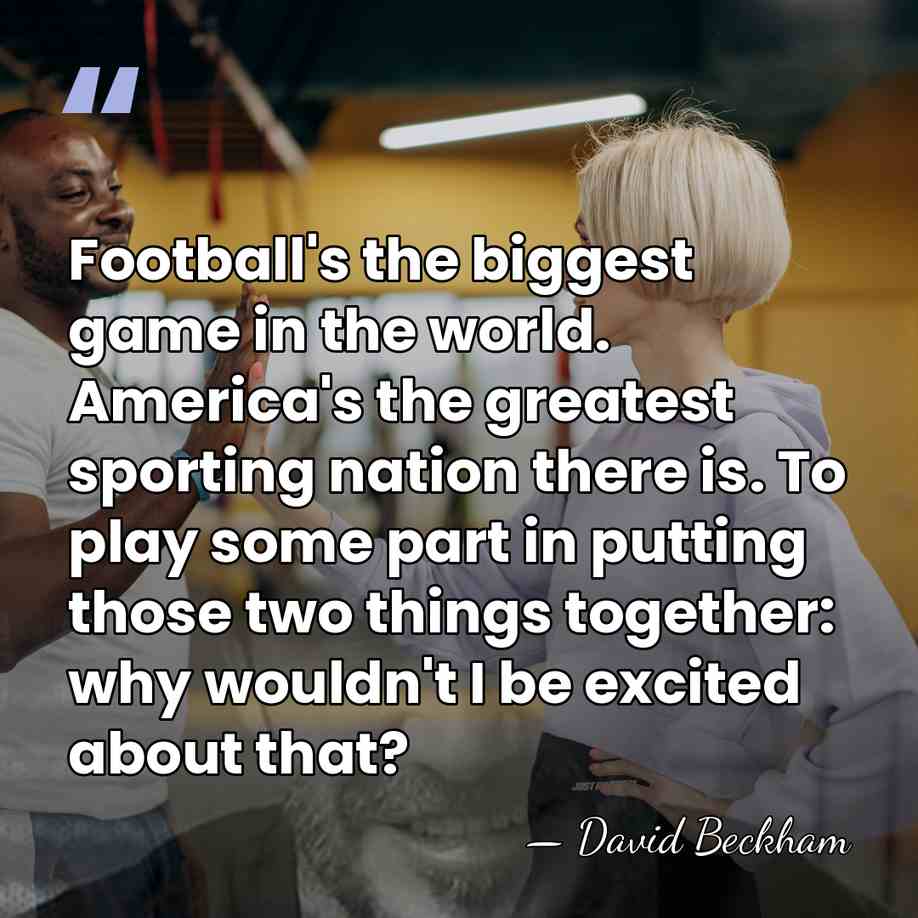 Football's the biggest game in the world. America's the greatest sporting nation&hellip; - David Beckham