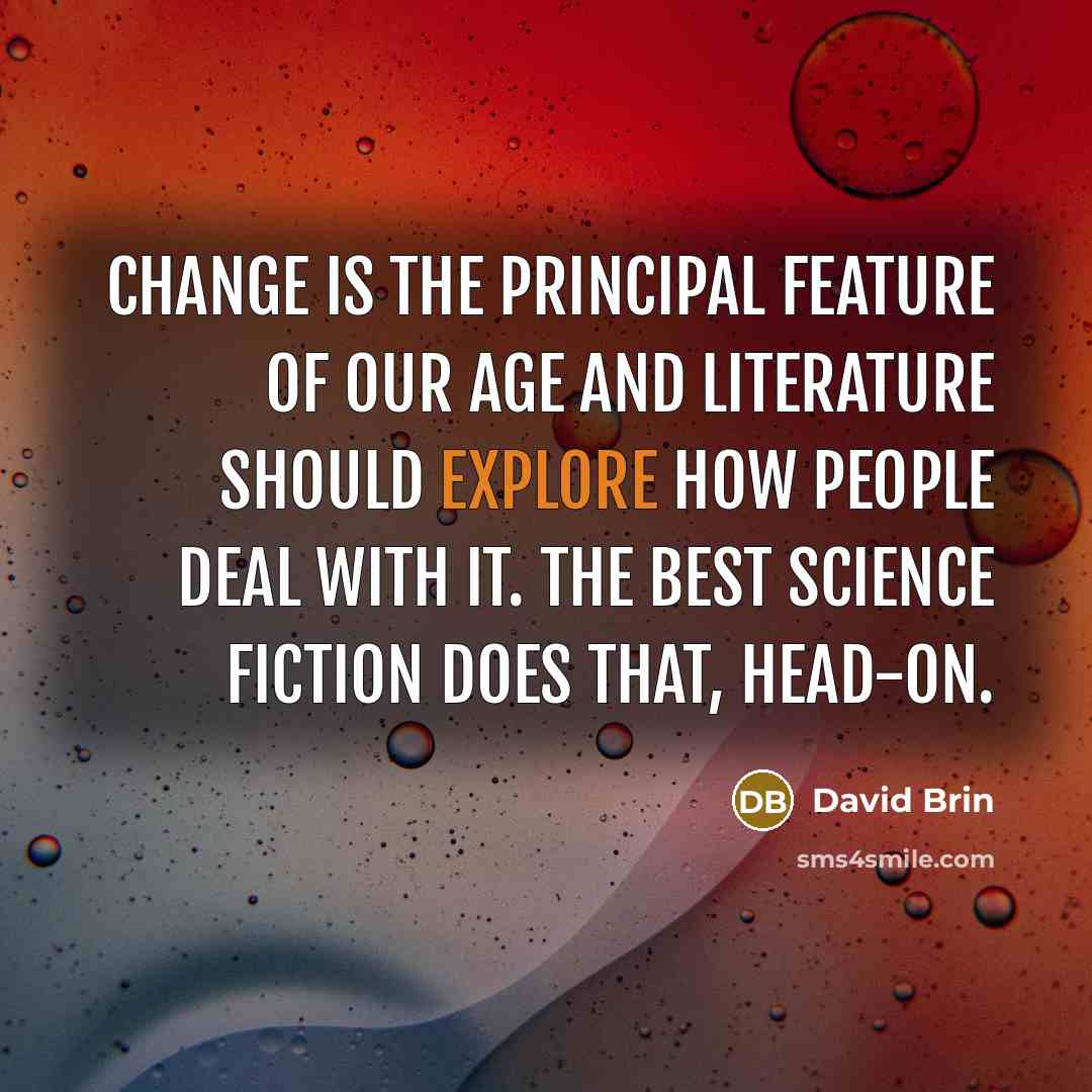 “Change is the principal feature of our age and literature…” quote by David Brin