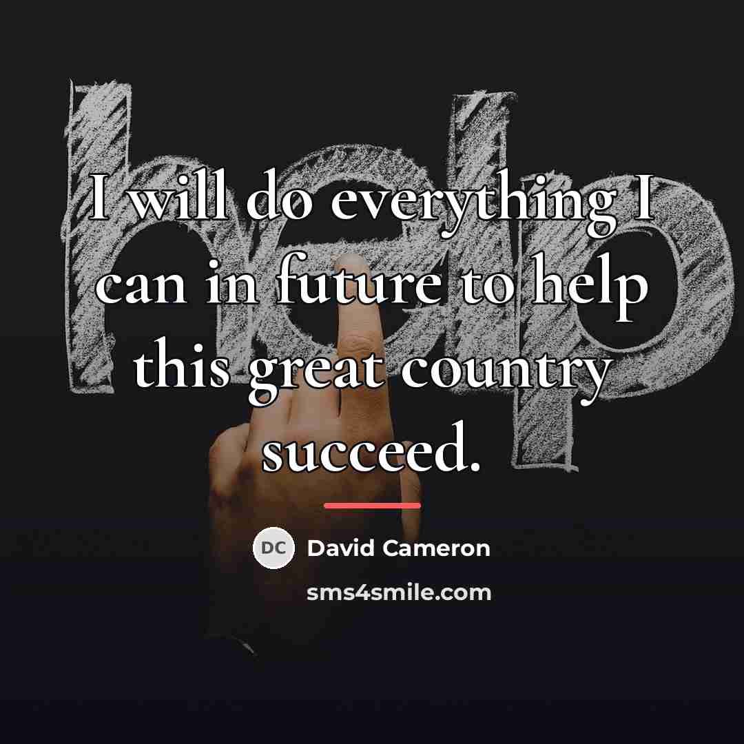 “I will do everything I can in future to help…” quote by David Cameron