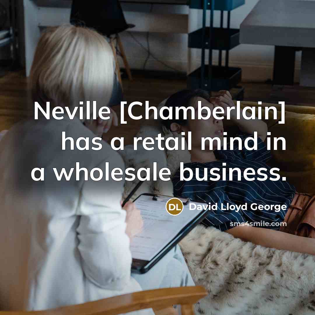 “Neville [Chamberlain] has a retail mind in a wholesale business.…” quote by David Lloyd George
