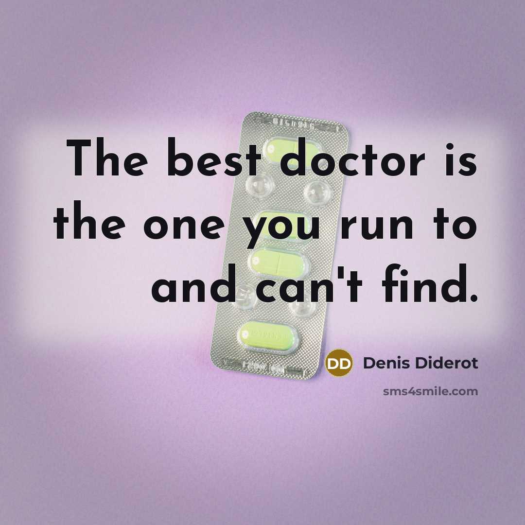 “The best doctor is the one you run to and can't find.” quote by Denis Diderot