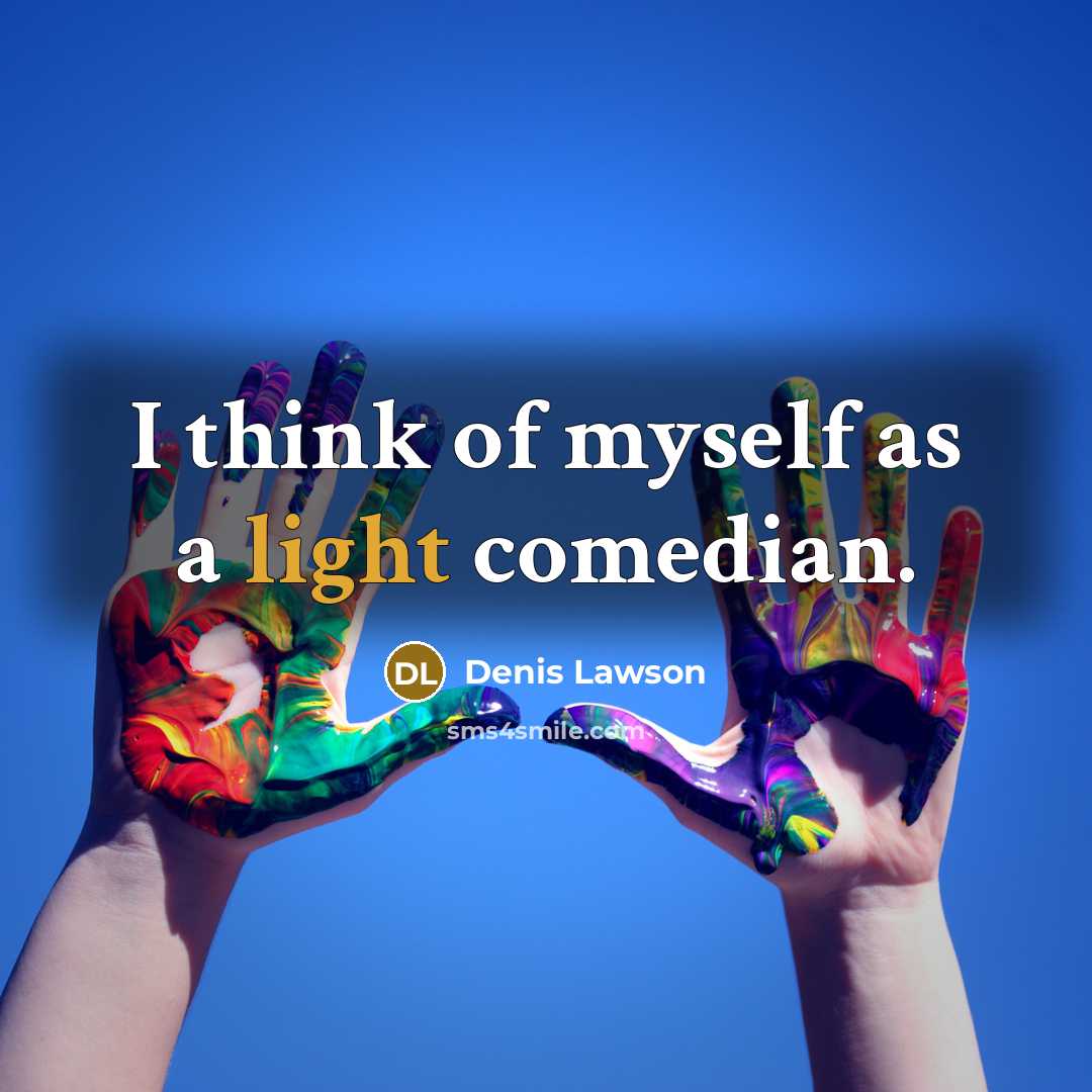 “I think of myself as a light comedian.…” quote by Denis Lawson