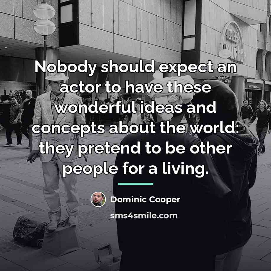 “Nobody should expect an actor to have these wonderful ideas…” quote by Dominic Cooper