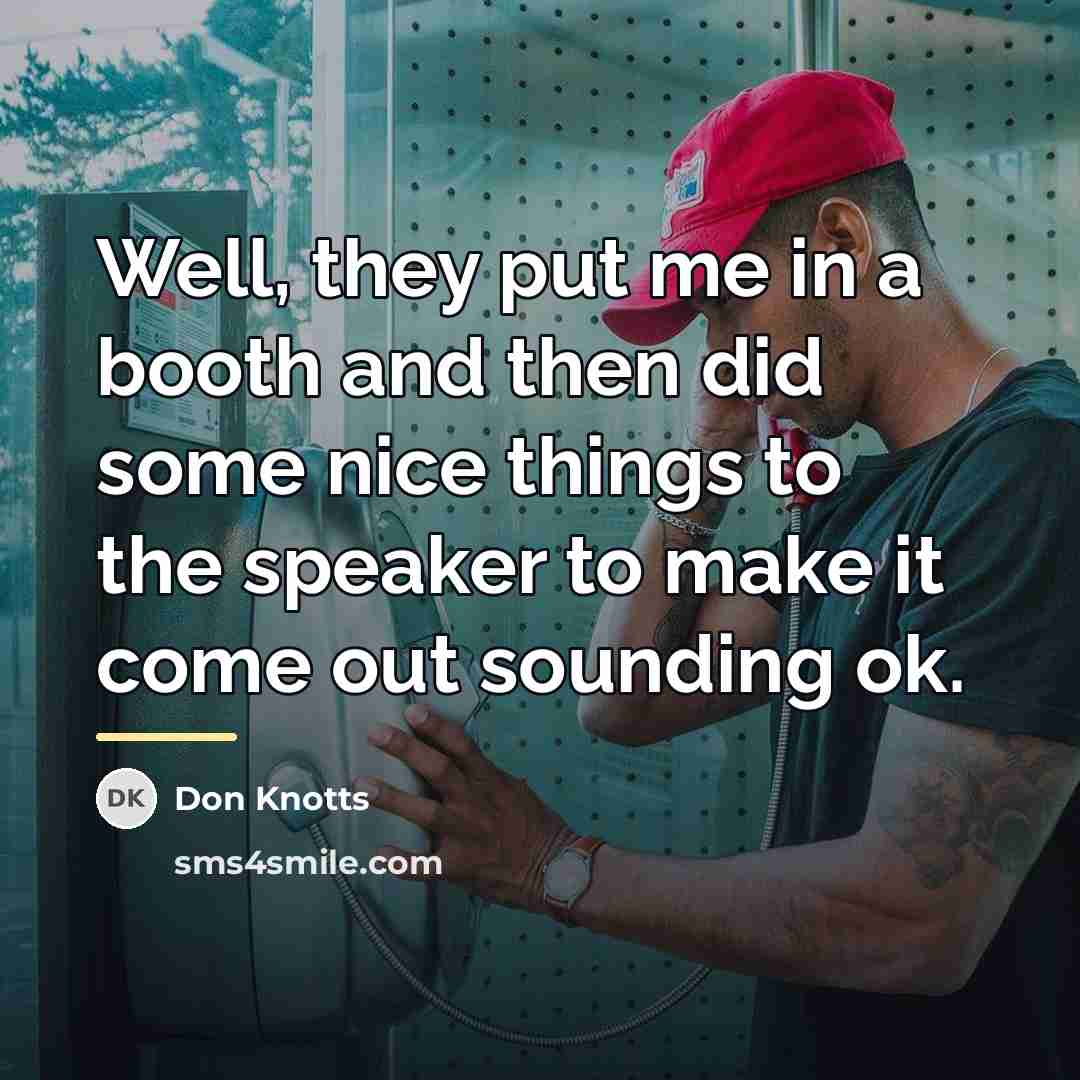 “Well, they put me in a booth and then did…” quote by Don Knotts