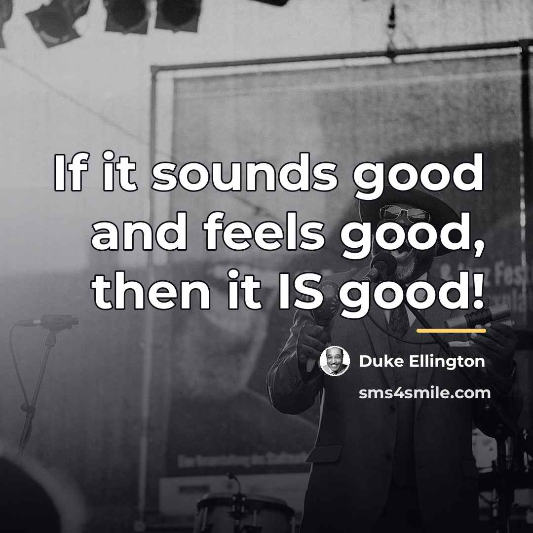 “If it sounds good and feels good, then it IS…” quote by Duke Ellington