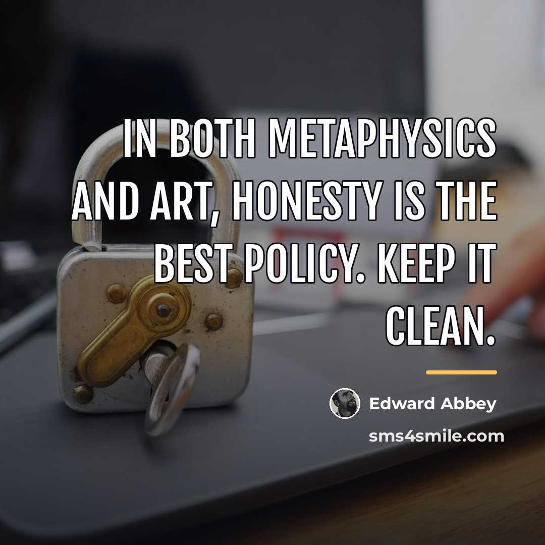 “In both metaphysics and art, honesty is the best policy.…” quote by Edward Abbey