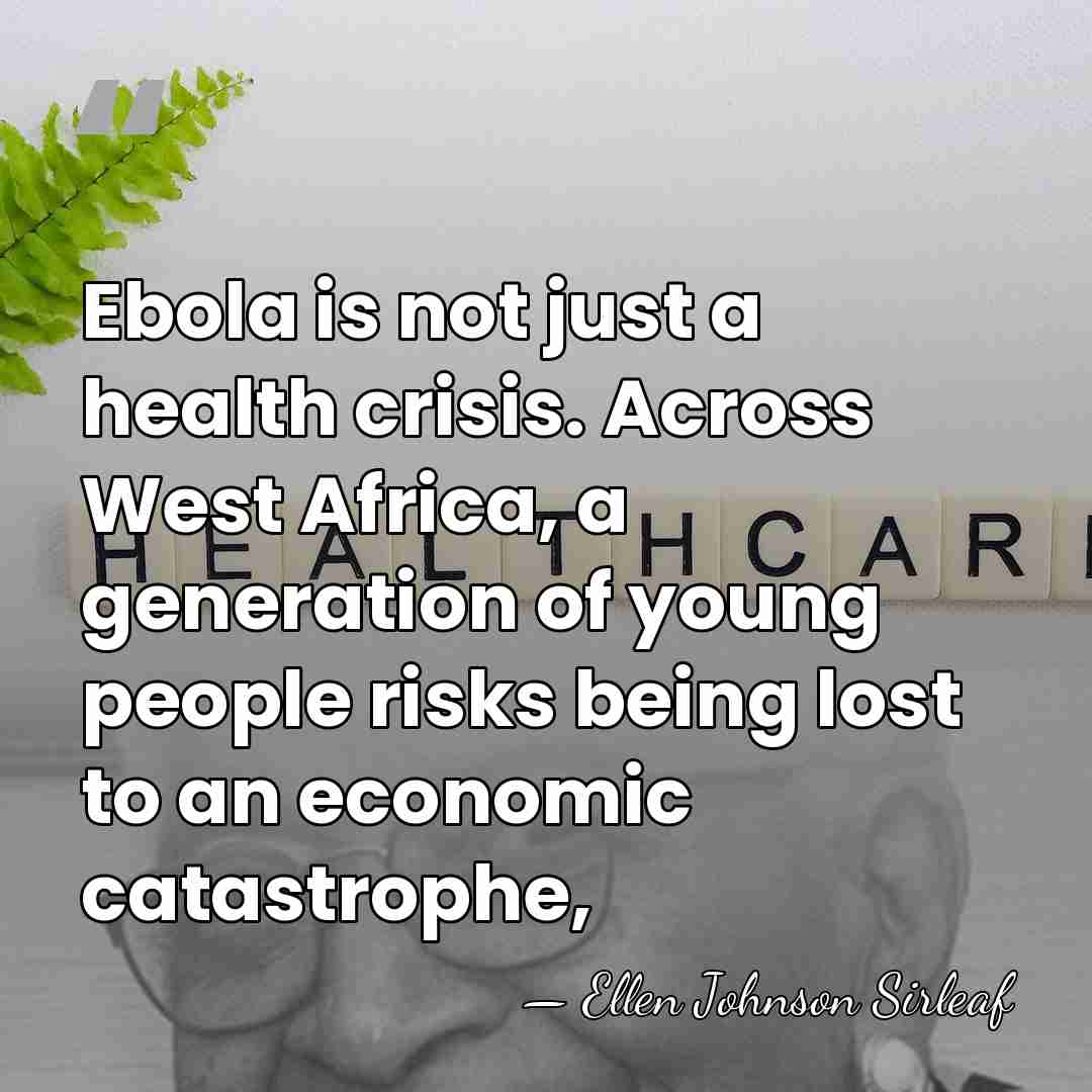 Ebola is not just a health crisis. Across West Africa, a generation&hellip; - Ellen Johnson Sirleaf