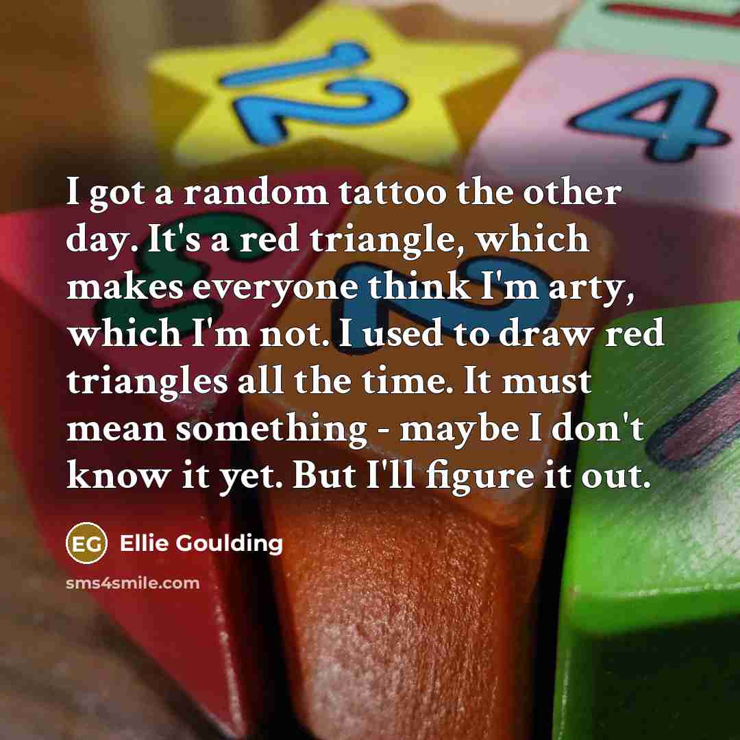 “I got a random tattoo the other day. It's a…” quote by Ellie Goulding