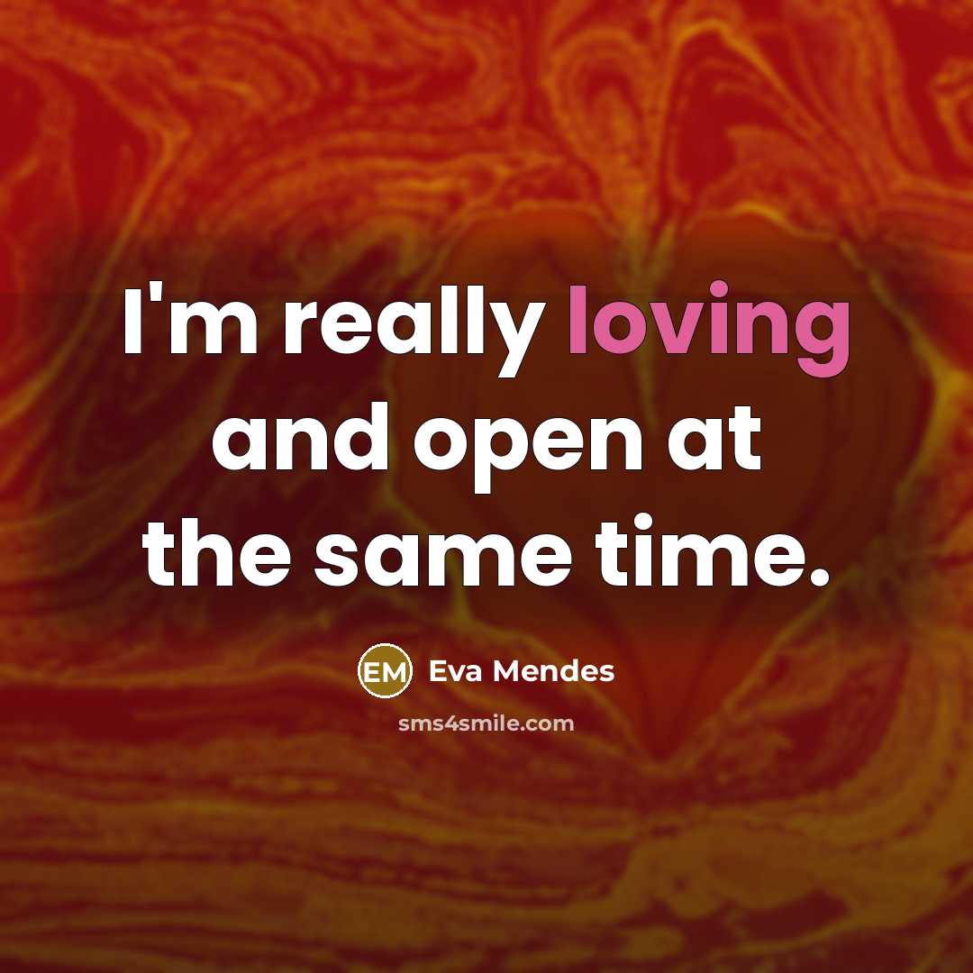 “I'm really loving and open at the same time.…” quote by Eva Mendes