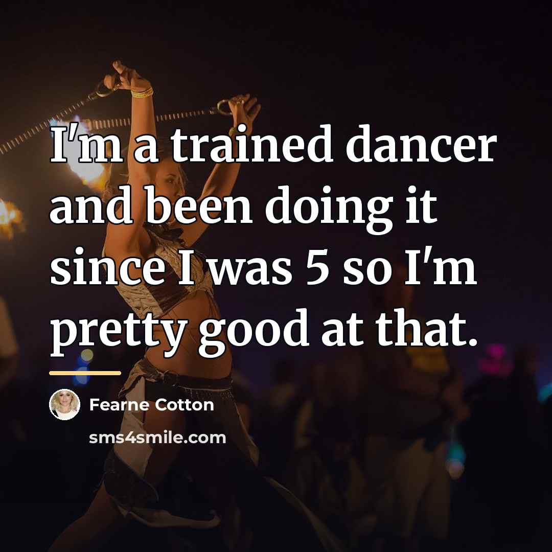 “I'm a trained dancer and been doing it since I…” quote by Fearne Cotton