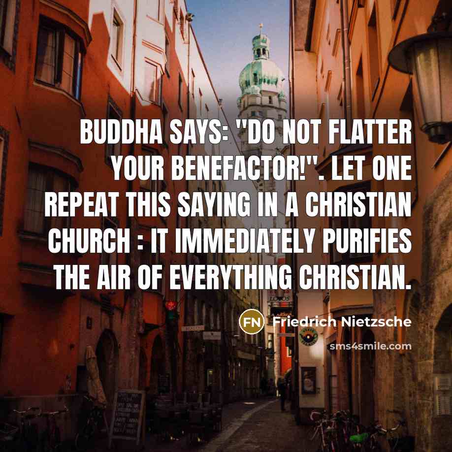 “Buddha says: "Do not flatter your benefactor!". Let one repeat…” quote by Friedrich Nietzsche