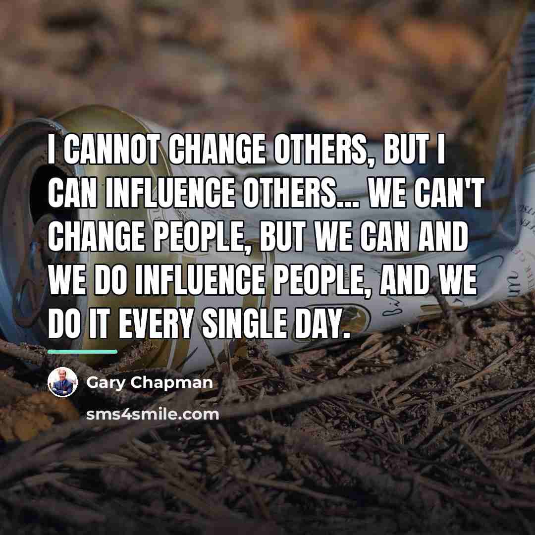 “I cannot change others, but I can influence others... we…” quote by Gary Chapman