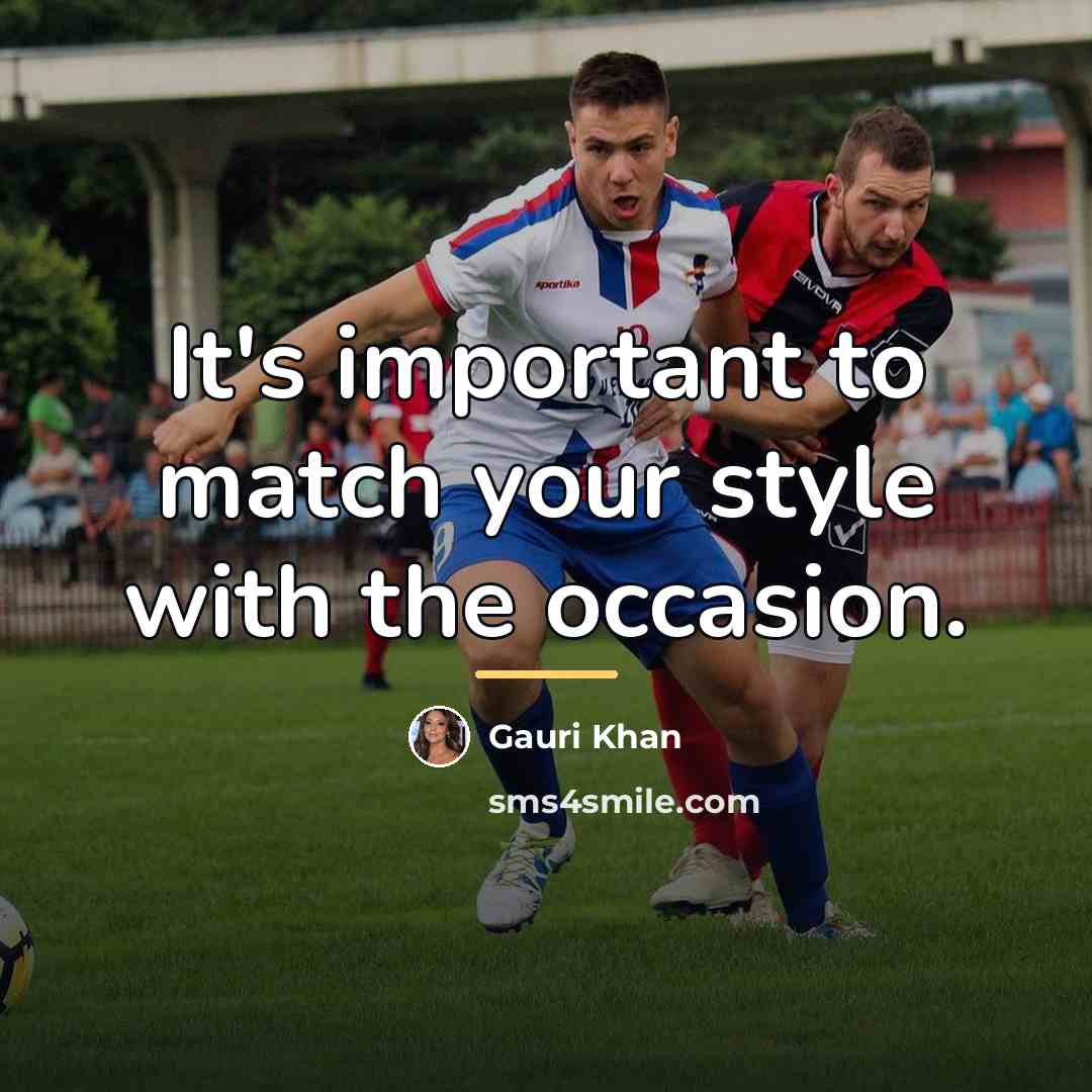 “It's important to match your style with the occasion.…” quote by Gauri Khan