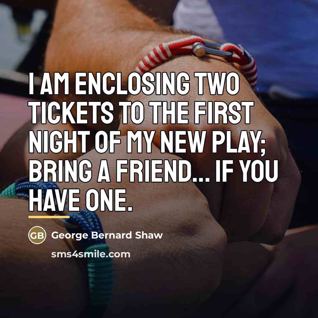 “I am enclosing two tickets to the first night of…” quote by George Bernard Shaw