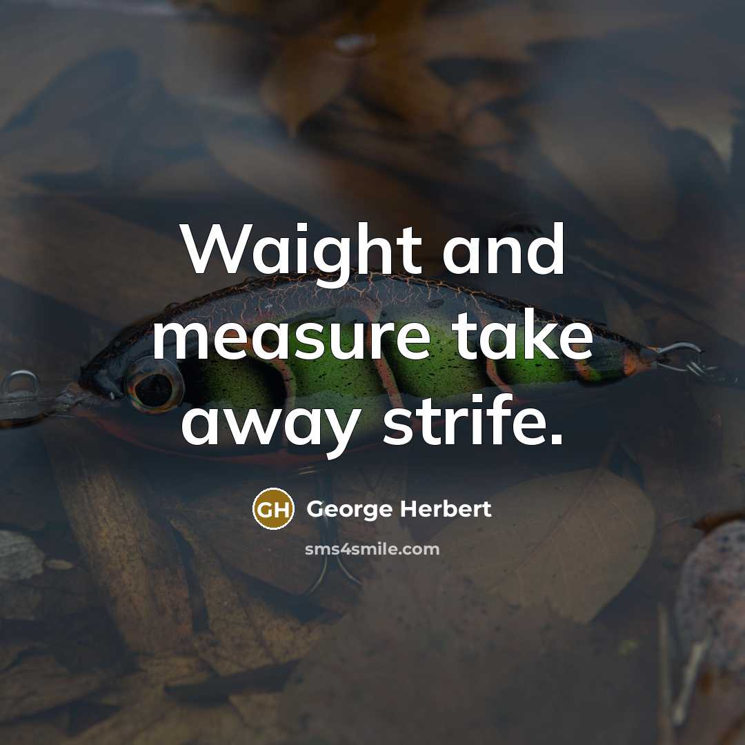 “Waight and measure take away strife.…” quote by George Herbert