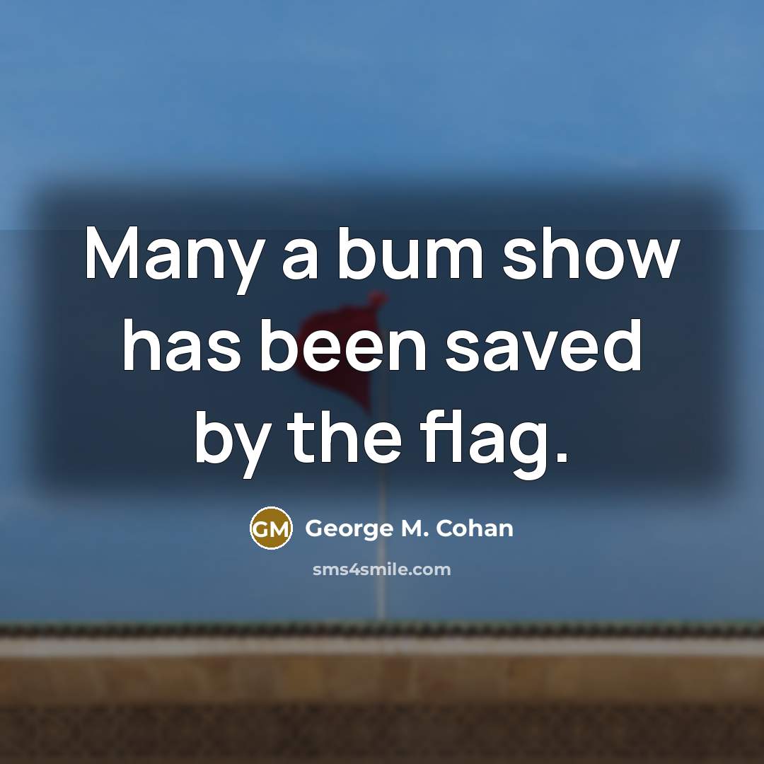 “Many a bum show has been saved by the flag.…” quote by George M. Cohan