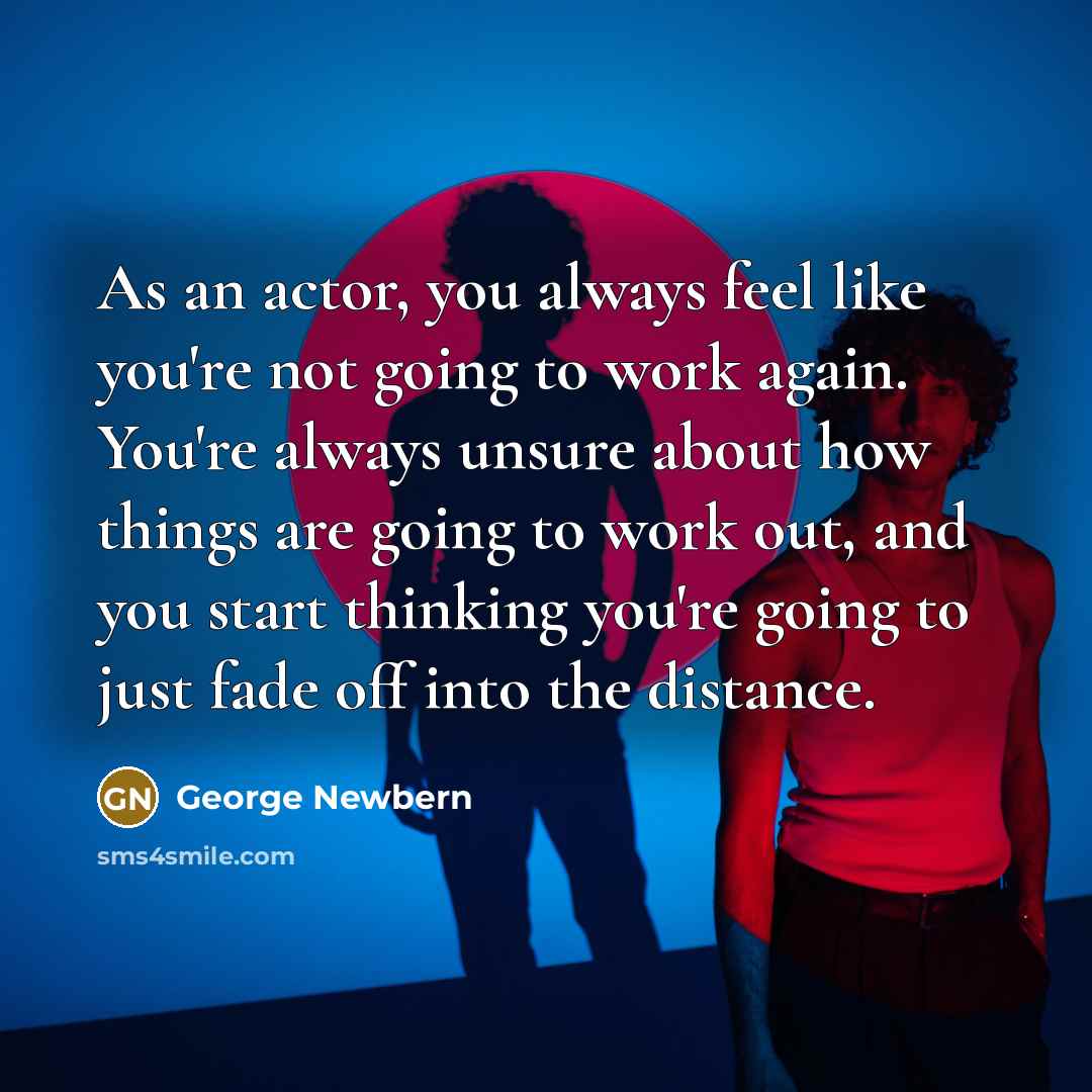 “As an actor, you always feel like you're not going…” quote by George Newbern