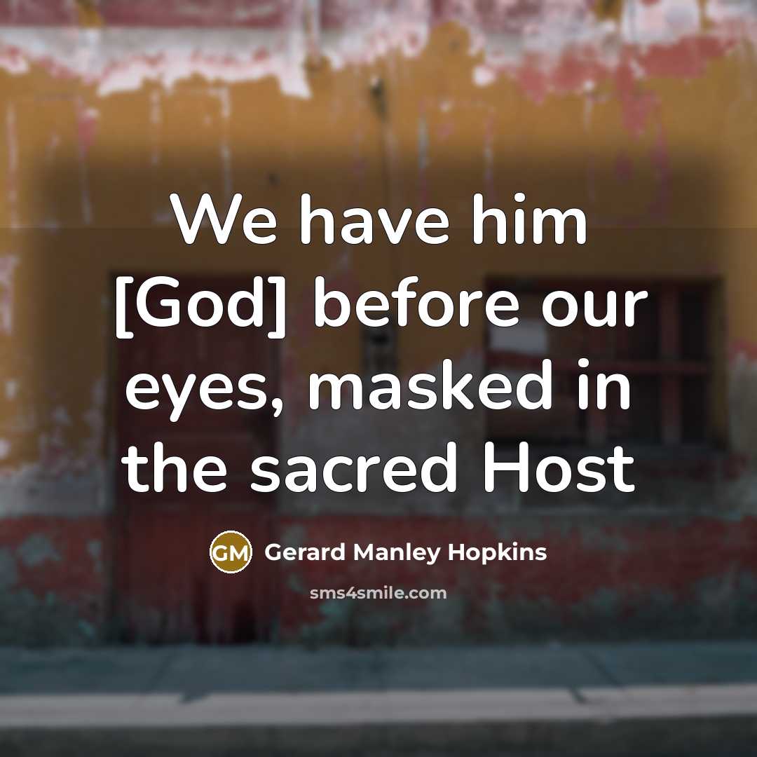 “We have him [God] before our eyes, masked in the…” quote by Gerard Manley Hopkins