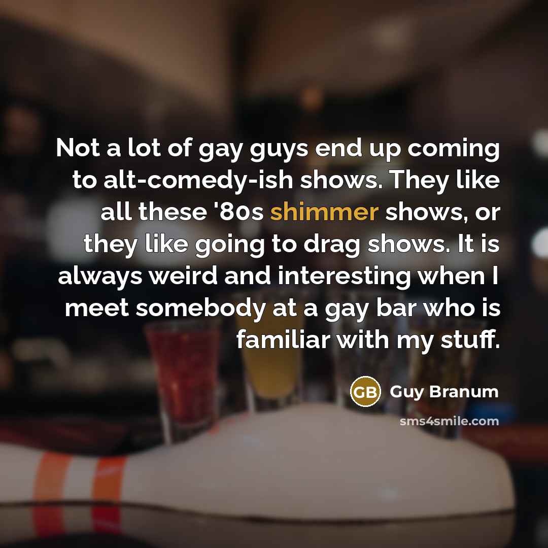 “Not a lot of gay guys end up coming to…” quote by Guy Branum