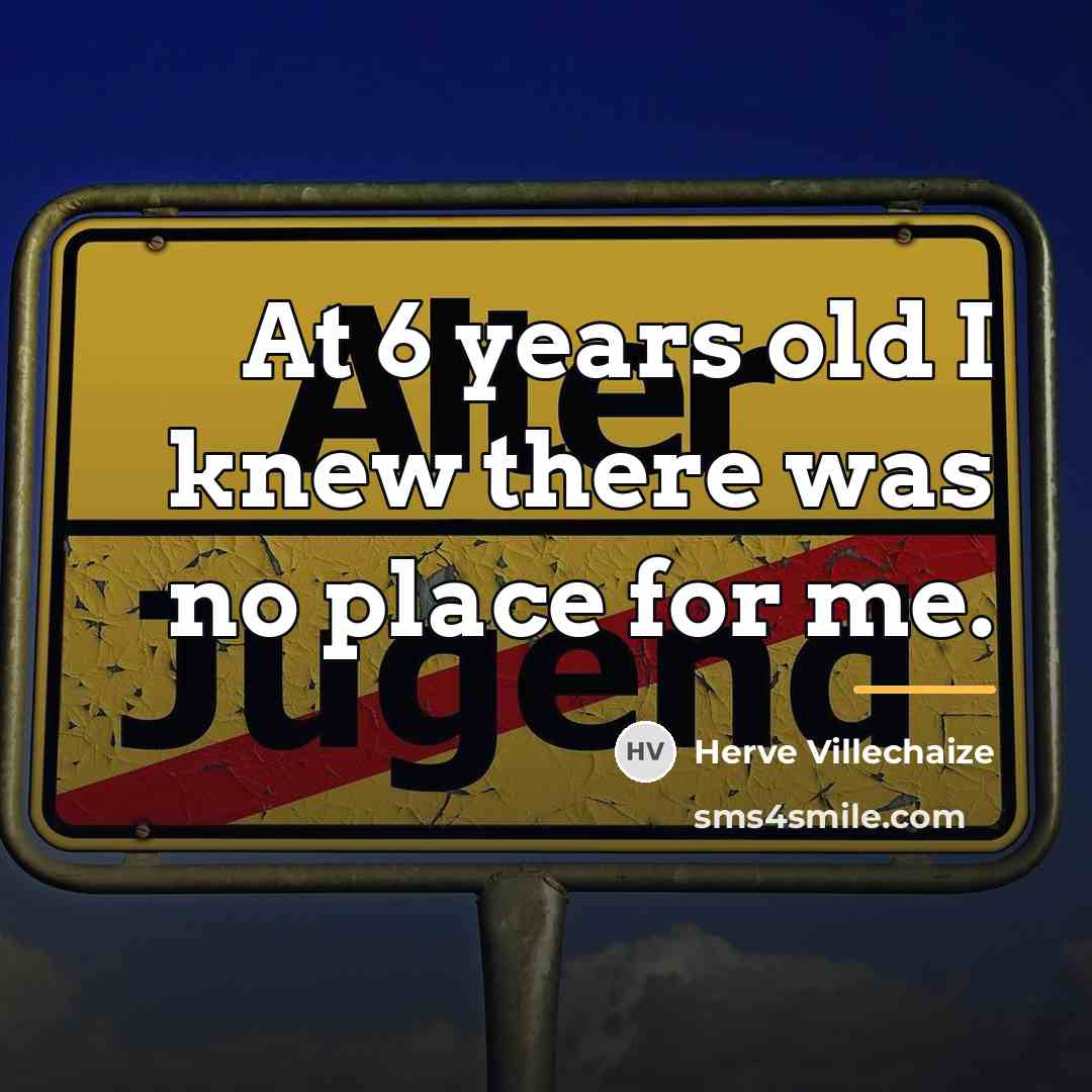 “At 6 years old I knew there was no place…” quote by Herve Villechaize