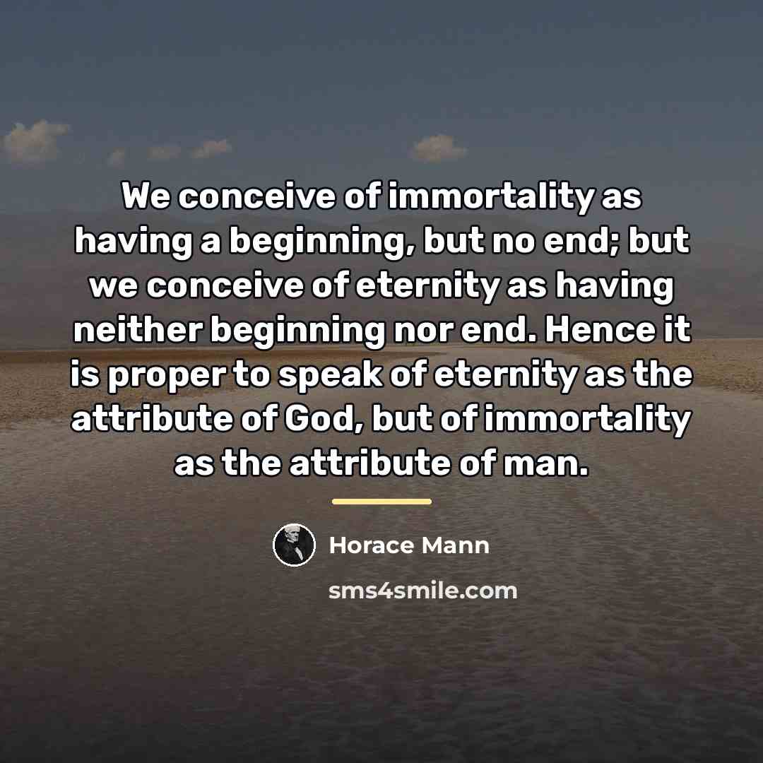 “We conceive of immortality as having a beginning, but no…” quote by Horace Mann