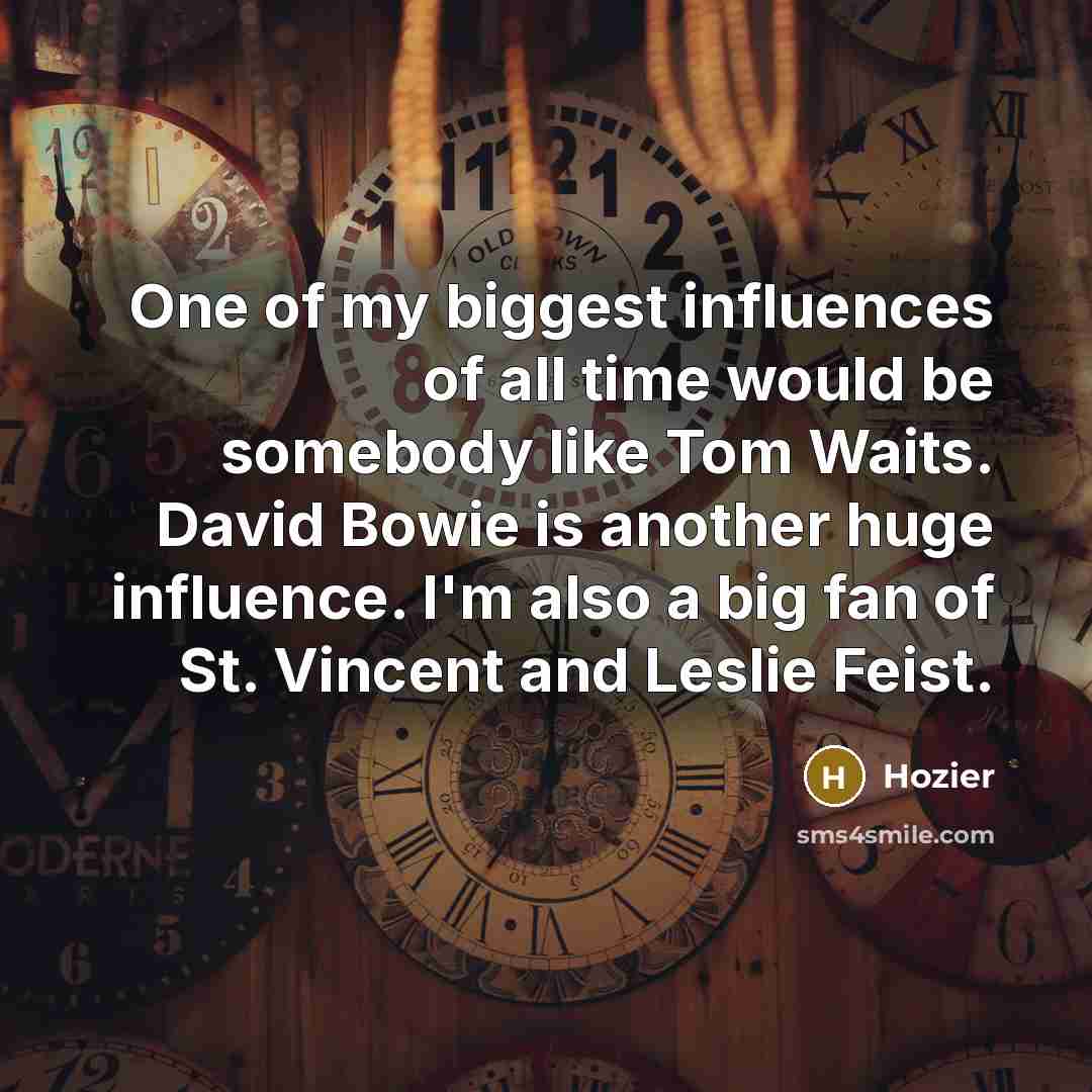 “One of my biggest influences of all time would be…” quote by Hozier