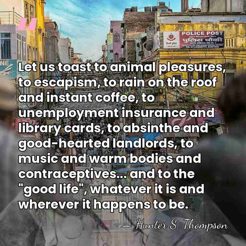 Let us toast to animal pleasures, to escapism, to rain on the&hellip; - Hunter S. Thompson