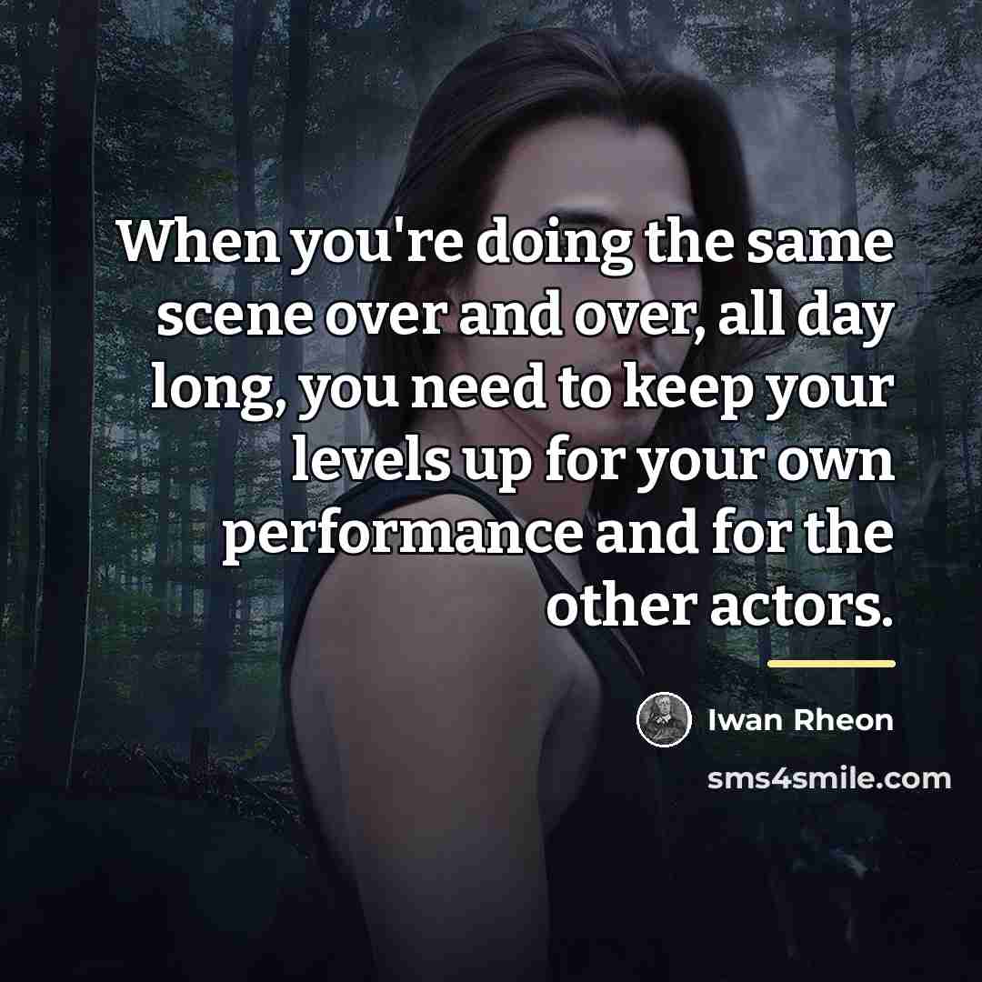 “When you're doing the same scene over and over, all…” quote by Iwan Rheon