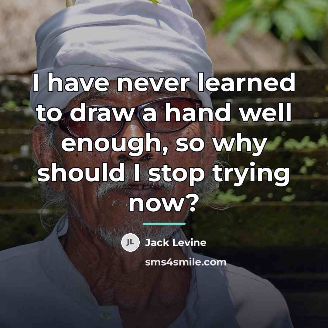 “I have never learned to draw a hand well enough,…” quote by Jack Levine
