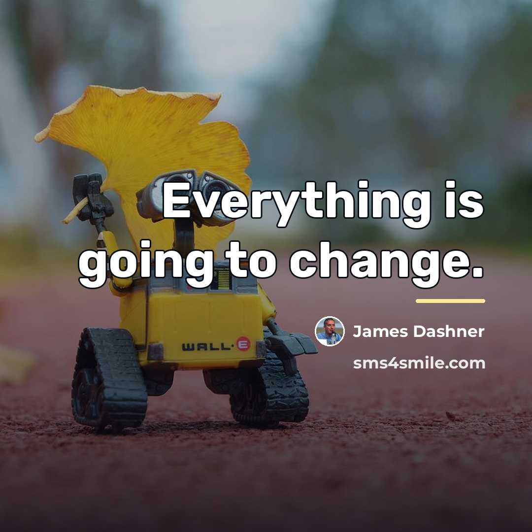 “Everything is going to change.…” quote by James Dashner