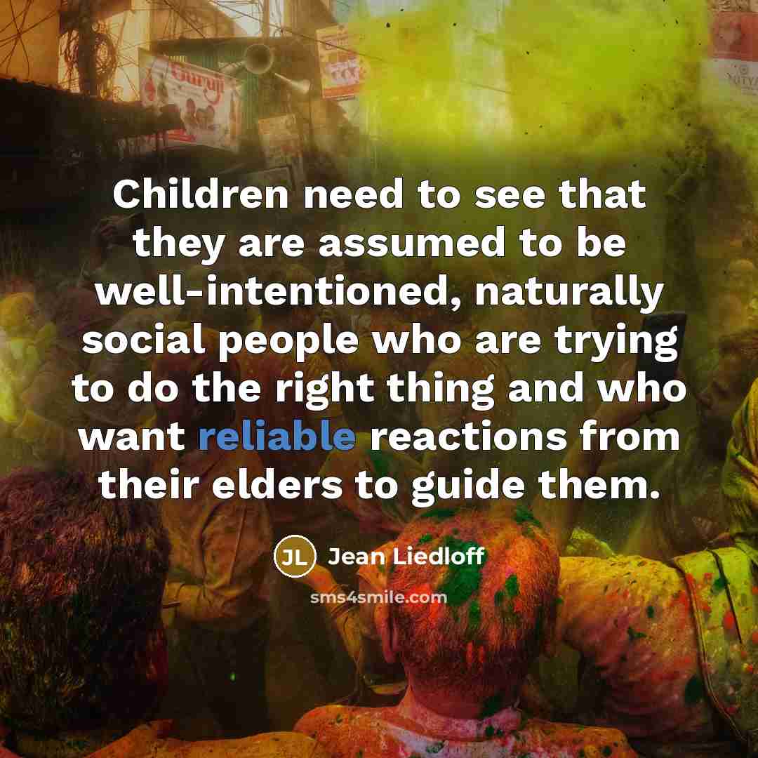 “Children need to see that they are assumed to be…” quote by Jean Liedloff