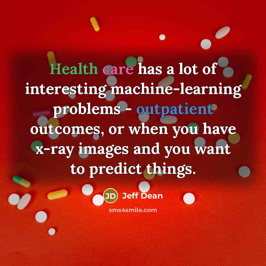 “Health care has a lot of interesting machine-learning problems -…” quote by Jeff Dean