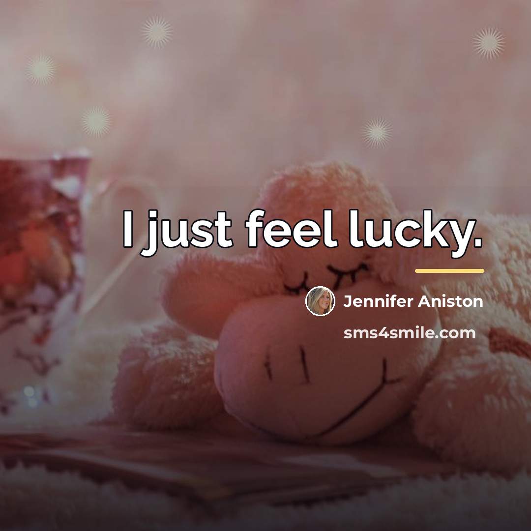 “I just feel lucky.…” quote by Jennifer Aniston