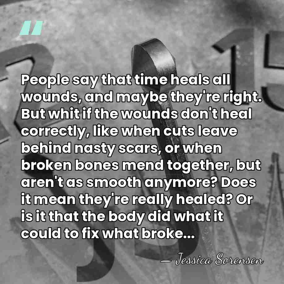 People say that time heals all wounds, and maybe they're right. But&hellip; - Jessica Sorensen