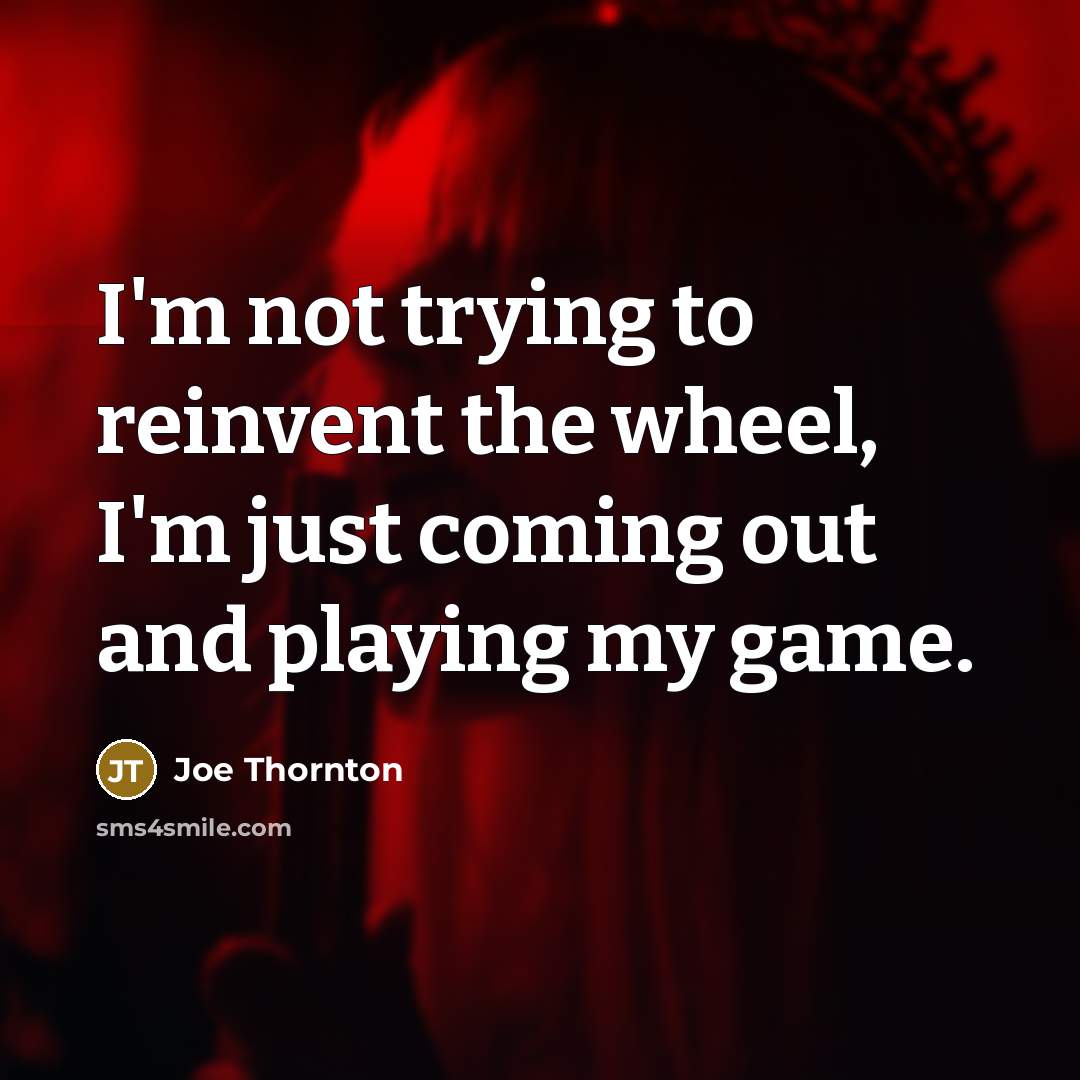 “I'm not trying to reinvent the wheel, I'm just coming…” quote by Joe Thornton