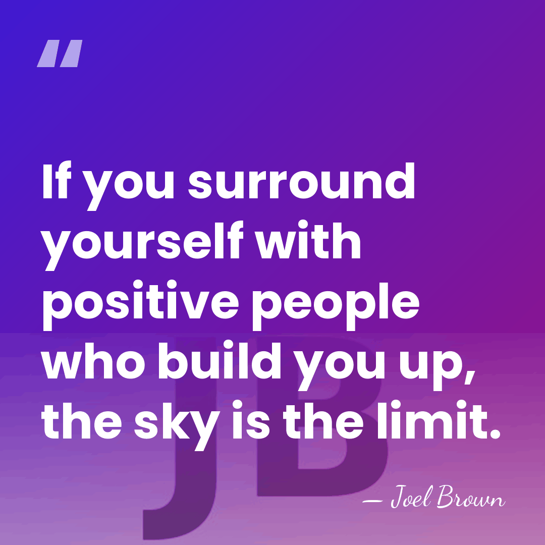If you surround yourself with positive people who build you up, the&hellip; - Joel Brown