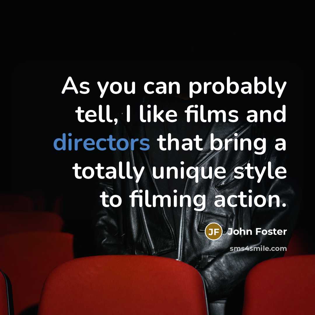 “As you can probably tell, I like films and directors…” quote by John Foster