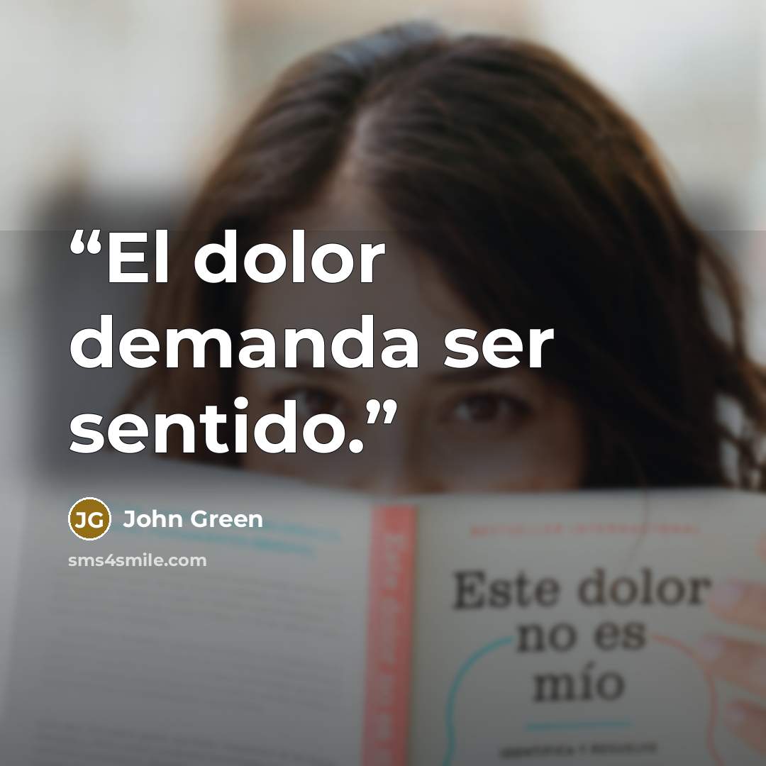 “El dolor demanda ser sentido.” quote by John Green
