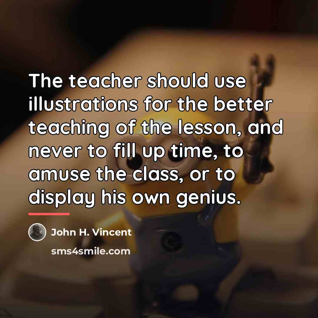 “The teacher should use illustrations for the better teaching of…” quote by John H. Vincent