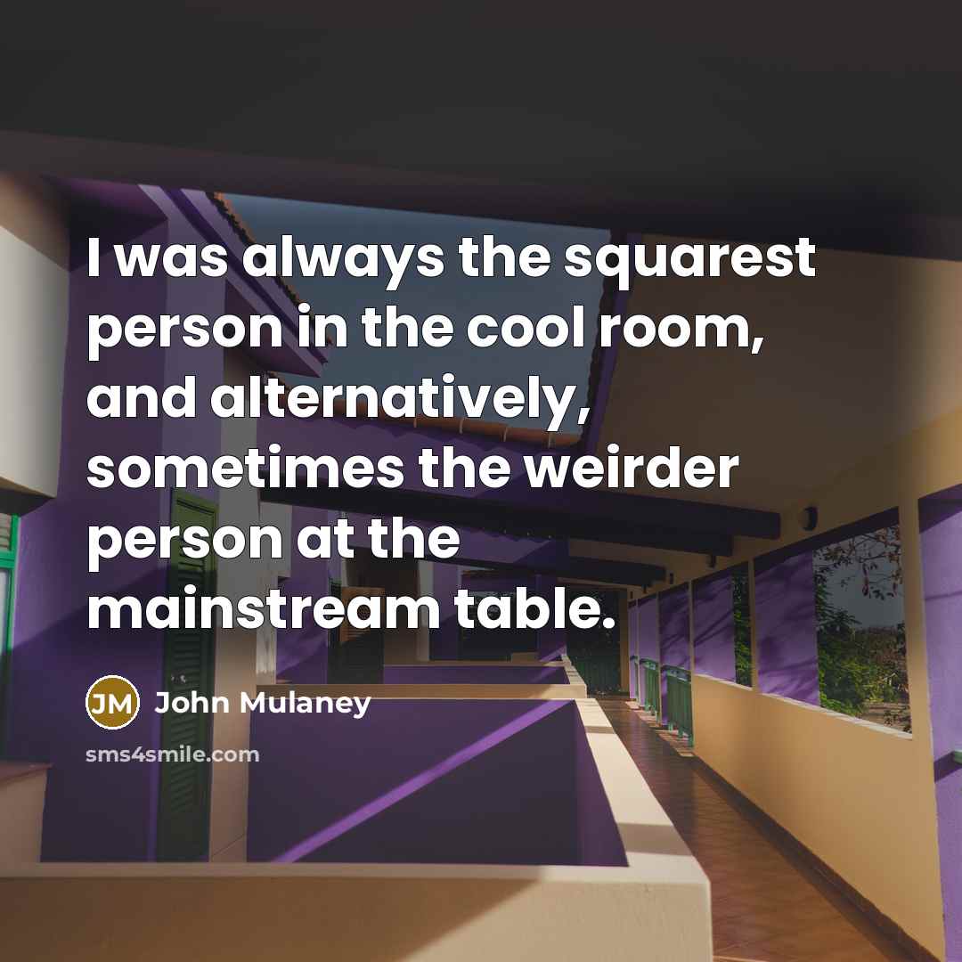 “I was always the squarest person in the cool room,…” quote by John Mulaney