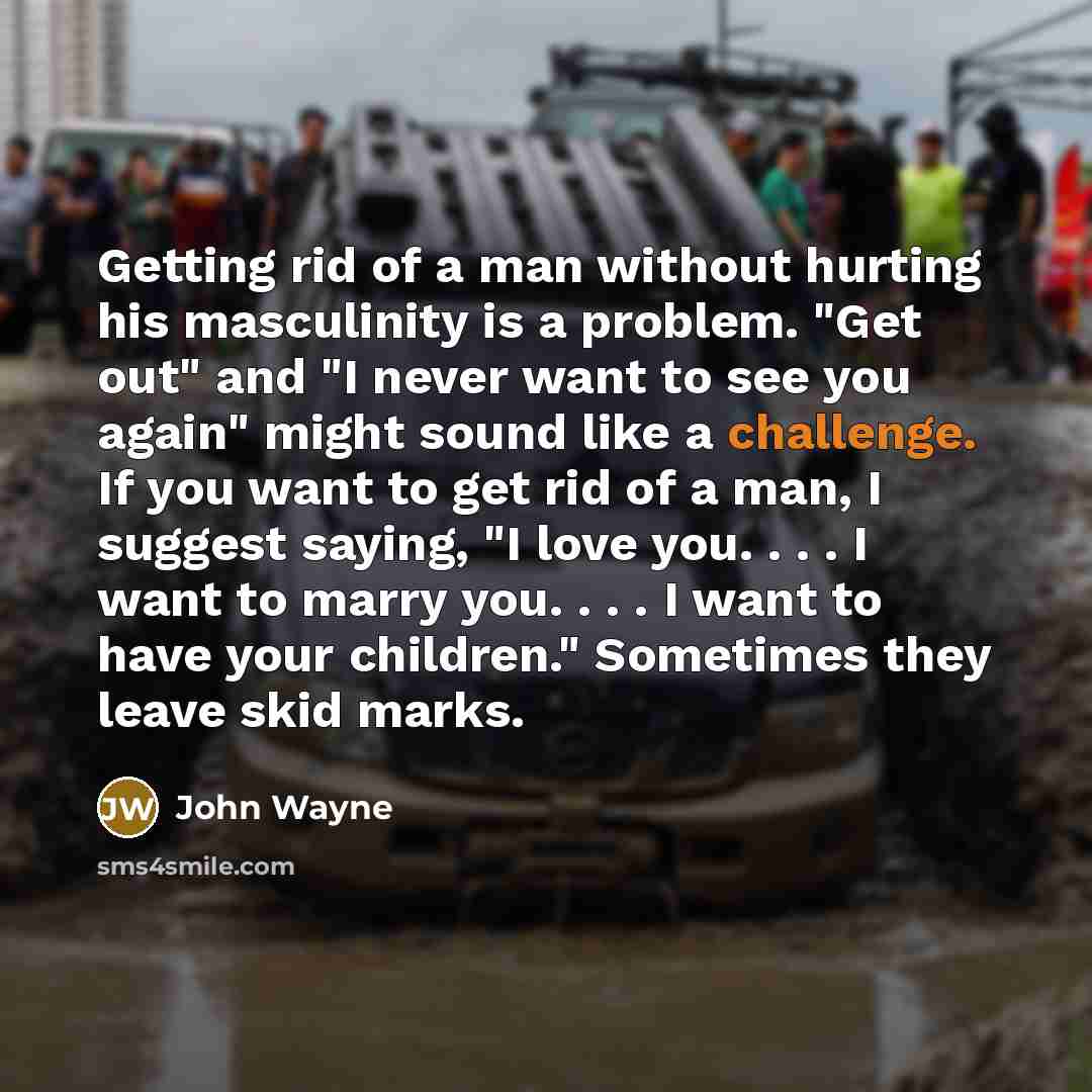“Getting rid of a man without hurting his masculinity is…” quote by John Wayne