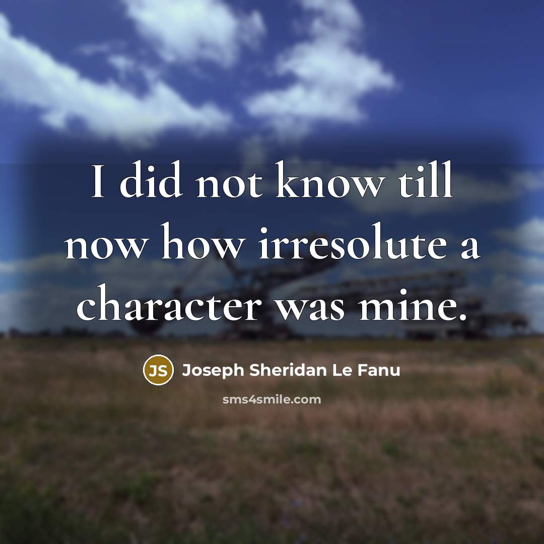 “I did not know till now how irresolute a character…” quote by Joseph Sheridan Le Fanu