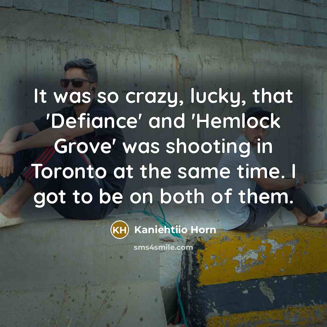 “It was so crazy, lucky, that 'Defiance' and 'Hemlock Grove'…” quote by Kaniehtiio Horn
