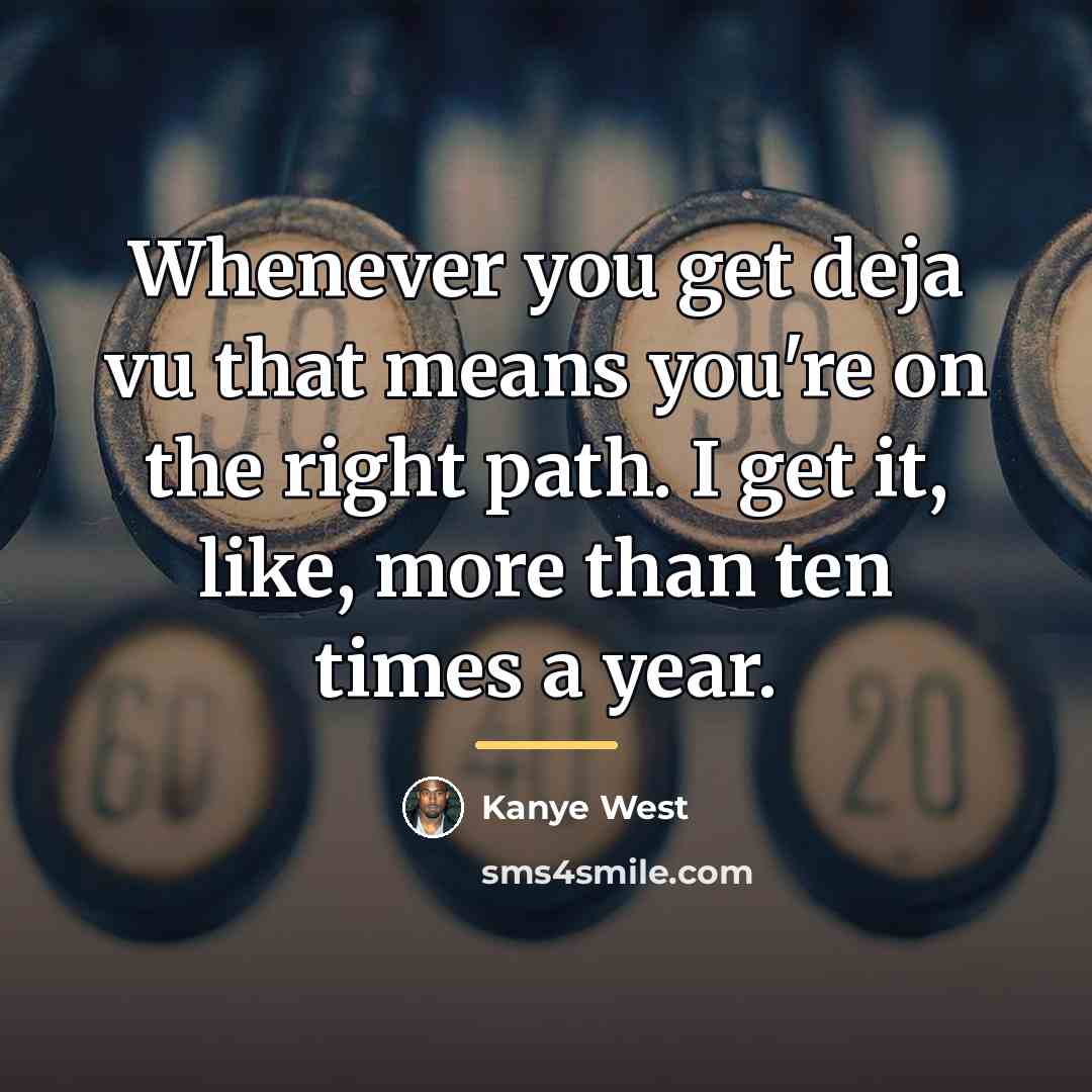 “Whenever you get deja vu that means you're on the…” quote by Kanye West