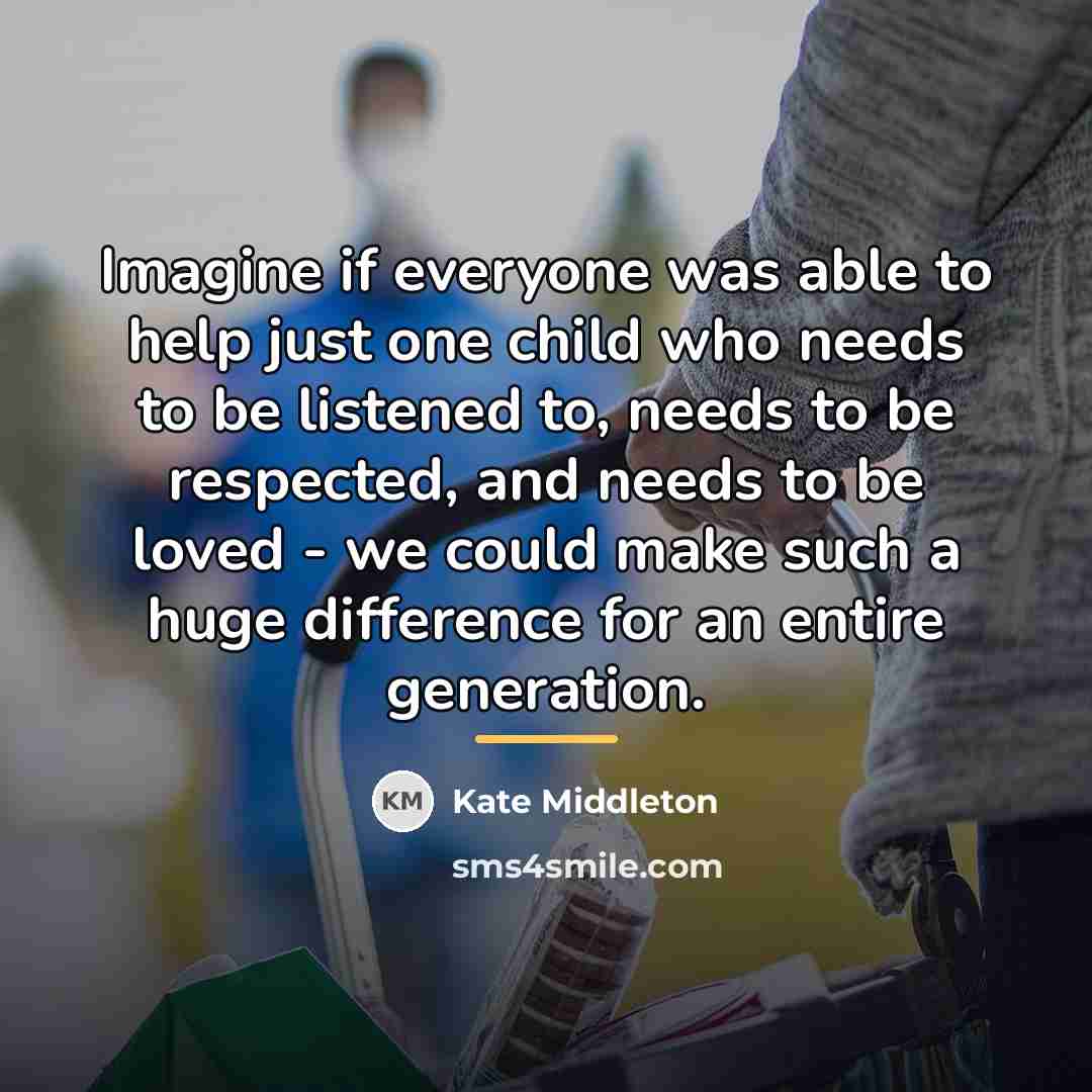 “Imagine if everyone was able to help just one child…” quote by Kate Middleton