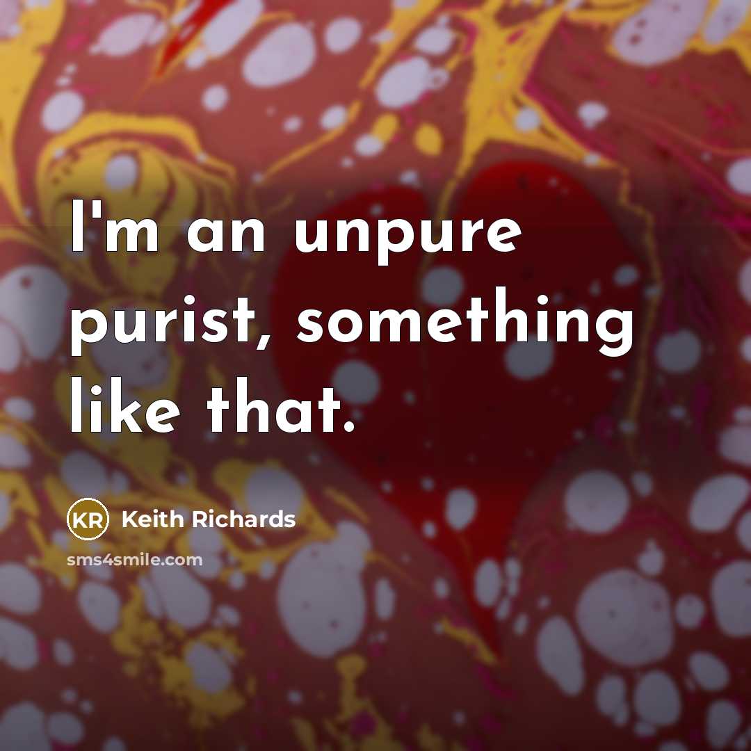“I'm an unpure purist, something like that.…” quote by Keith Richards